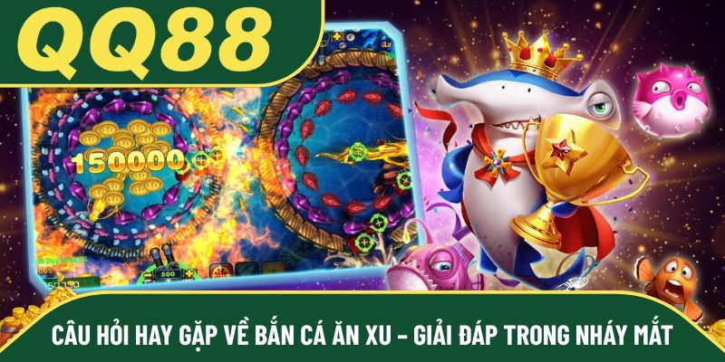 Câu hỏi hay gặp về bắn cá ăn xu – Giải đáp trong nháy mắt