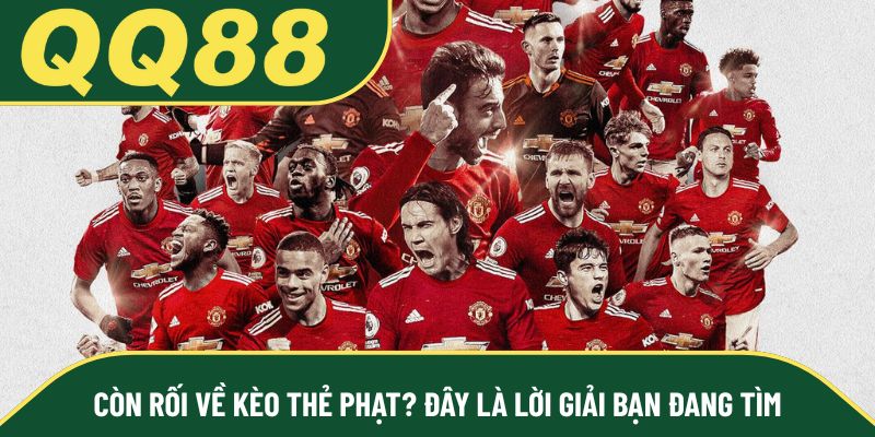 Còn rối về kèo thẻ phạt? Đây là lời giải bạn đang tìm