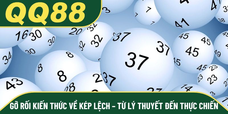 Gỡ rối kiến thức về kép lệch – Từ lý thuyết đến thực chiến