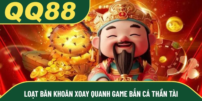 Loạt băn khoăn xoay quanh game bắn cá Thần Tài