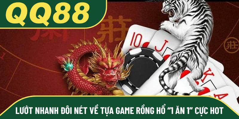 Lướt nhanh đôi nét về tựa game Rồng Hổ “1 ăn 1” cực hot