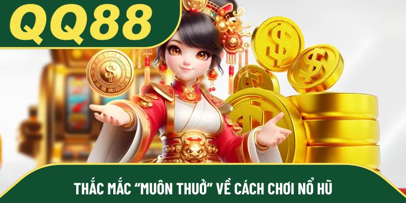 Thắc mắc “muôn thuở” về cách chơi nổ hũ
