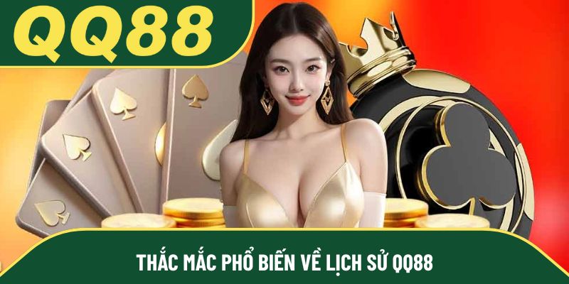 Thắc mắc phổ biến về lịch sử QQ88