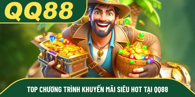 Top chương trình khuyến mãi siêu hot tại QQ88