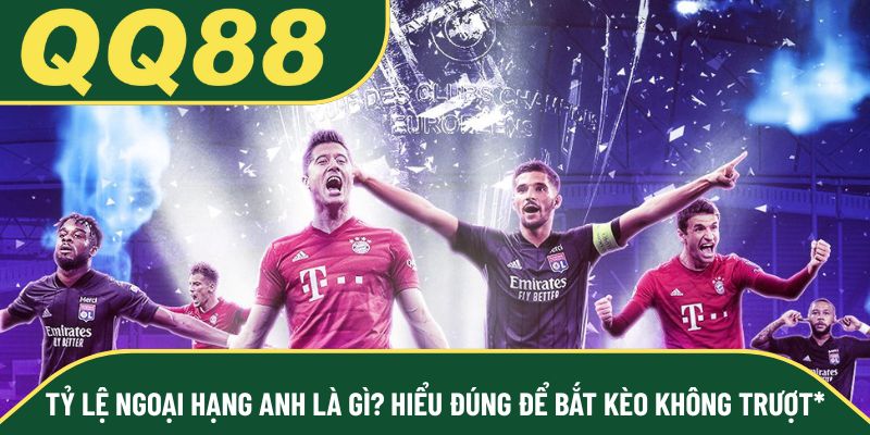 Tỷ lệ Ngoại hạng Anh là gì? Hiểu đúng để bắt kèo không trượt*