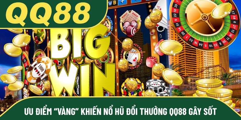 Ưu điểm “vàng” khiến nổ hũ đổi thưởng QQ88 gây sốt