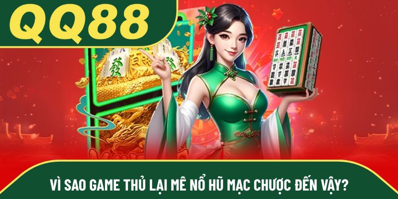 Vì sao game thủ lại mê nổ hũ mạc chược đến vậy?