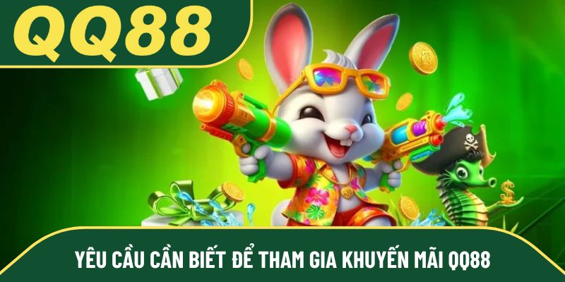 Yêu cầu cần biết để tham gia khuyến mãi QQ88